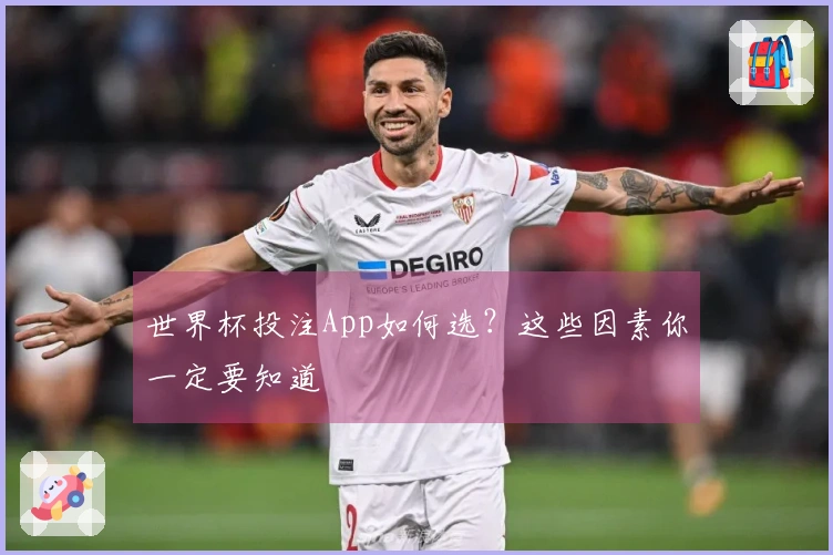 世界杯投注App如何选？这些因素你一定要知道