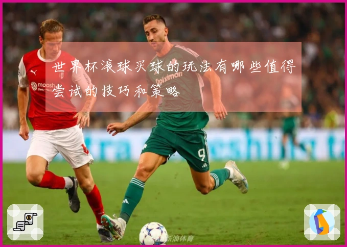 世界杯滚球买球的玩法有哪些值得尝试的技巧和策略